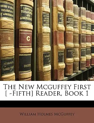 The New McGuffey First [ -Fifth] Reader, Libro 1 - The New McGuffey First [ -Fifth] Reader, Book 1