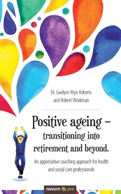 Envejecimiento positivo - transición a la jubilación y más allá.: Un enfoque de coaching apreciativo para profesionales de la salud y la asistencia social - Positive ageing - transitioning into retirement and beyond.: An appreciative coaching approach for health and social care professionals