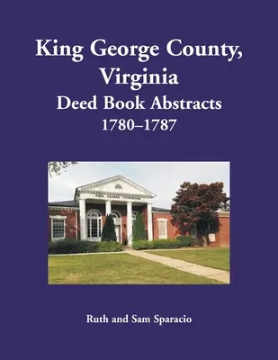 Condado de King George, Virginia Resúmenes de Libros de Escrituras, 1780-1787 - King George County, Virginia Deed Book Abstracts, 1780-1787