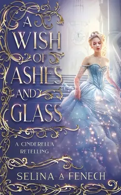 Un deseo de cenizas y cristal: Una nueva versión de Cenicienta - A Wish of Ashes and Glass: A Cinderella Retelling