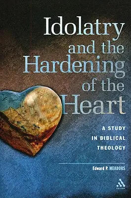 La idolatría y el endurecimiento del corazón: Un estudio de teología bíblica - Idolatry and the Hardening of the Heart: A Study in Biblical Theology