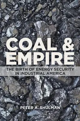 Carbón e Imperio: El nacimiento de la seguridad energética en la América industrial - Coal and Empire: The Birth of Energy Security in Industrial America