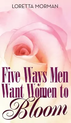 Cinco maneras en que los hombres quieren que las mujeres florezcan - Five Ways Men Want Women to Bloom