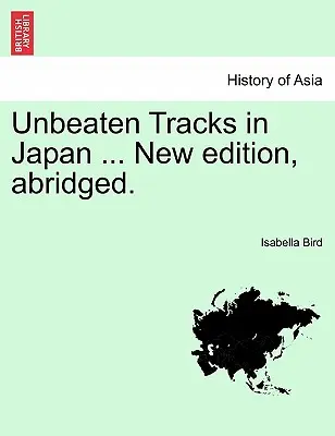 Vías inéditas en Japón ... Nueva edición, abreviada. - Unbeaten Tracks in Japan ... New Edition, Abridged.