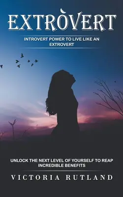 Extrovertido: El poder del introvertido para vivir como un extrovertido (Desbloquea el siguiente nivel de ti mismo para obtener beneficios increíbles) - Extrovert: Introvert Power to Live Like an Extrovert (Unlock the Next Level of Yourself to Reap Incredible Benefits)