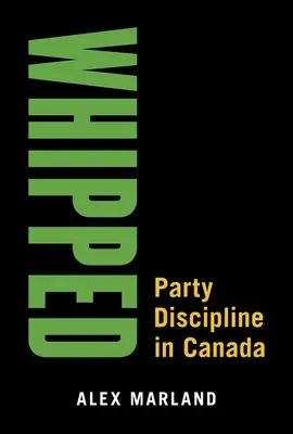 Whipped: La disciplina de partido en Canadá - Whipped: Party Discipline in Canada