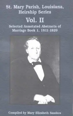 Mary Parish, Louisiana, Heirship Series: Selección de resúmenes anotados del Libro de Matrimonios 1, 1811-1829 - St. Mary Parish, Louisiana, Heirship Series: Selected Annotated Abstracts of Marriage Book 1, 1811-1829