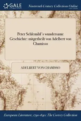 Peter Schlemihls wundersame Geschichte: mitgetheilt von Adelbert von Chamisso - Peter Schlemihl's wundersame Geschichte: mitgetheilt von Adelbert von Chamisso