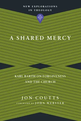 Una misericordia compartida: Karl Barth sobre el perdón y la Iglesia - A Shared Mercy: Karl Barth on Forgiveness and the Church