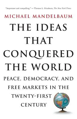 Las ideas que conquistaron el mundo: Paz, democracia y libre mercado en el siglo XXI - The Ideas That Conquered the World: Peace, Democracy, and Free Markets in the Twenty-First Century