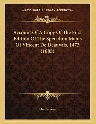 Relato de un ejemplar de la primera edición del Speculum Majus de Vincent De Deauvais, 1473 (1885) - Account Of A Copy Of The First Edition Of The Speculum Majus Of Vincent De Deauvais, 1473 (1885)