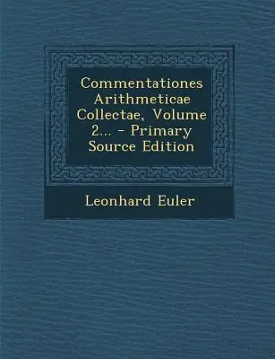 Commentationes Arithmeticae Collectae, Volumen 2... - Primary Source Edition - Commentationes Arithmeticae Collectae, Volume 2... - Primary Source Edition