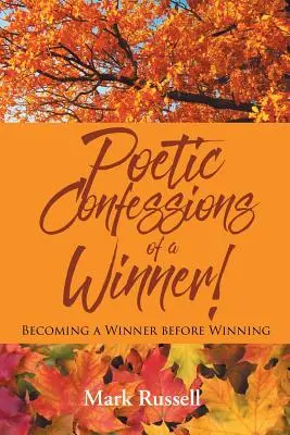 Confesiones poéticas de un ganador!: Convertirse en ganador antes de ganar - Poetic Confessions of a Winner!: Becoming a Winner before Winning