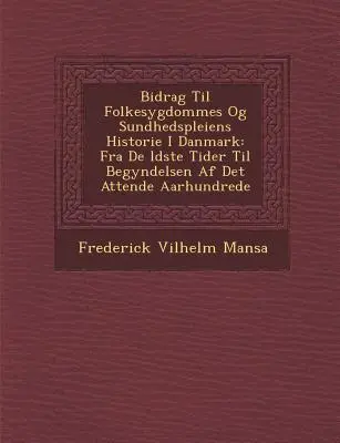 Bidrag Til Folkesygdommes Og Sundhedspleiens Historie I Danmark: Fra De �ldste Tider Til Begyndelsen Af Det Attende Aarhundrede