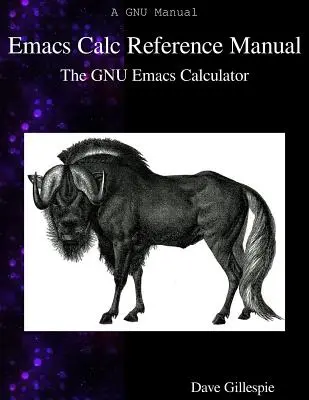 Manual de referencia de Emacs Calc: La calculadora Emacs de GNU - Emacs Calc Reference Manual: The GNU Emacs Calculator