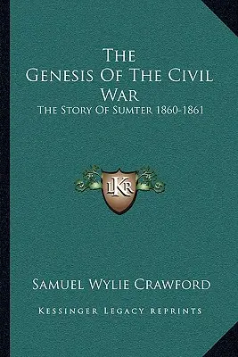 La génesis de la Guerra Civil: la historia de Sumter 1860-1861 - The Genesis Of The Civil War: The Story Of Sumter 1860-1861