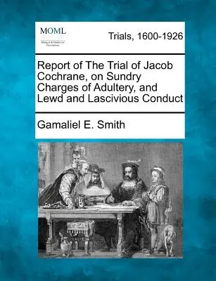 Informe del juicio de Jacob Cochrane, acusado de varios cargos de adulterio y conducta lasciva y lasciva - Report of the Trial of Jacob Cochrane, on Sundry Charges of Adultery, and Lewd and Lascivious Conduct