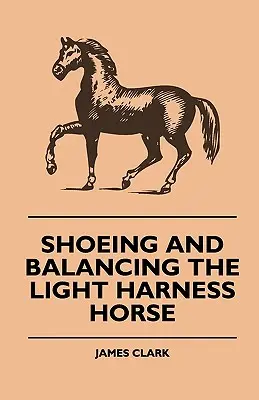 Cómo herrar y equilibrar el caballo ligero de tiro - Shoeing And Balancing The Light Harness Horse