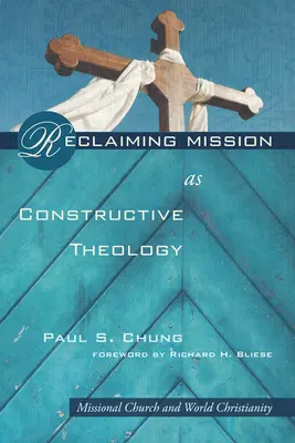 Reclamando la misión como teología constructiva: Iglesia misional y cristianismo mundial - Reclaiming Mission as Constructive Theology: Missional Church and World Christianity