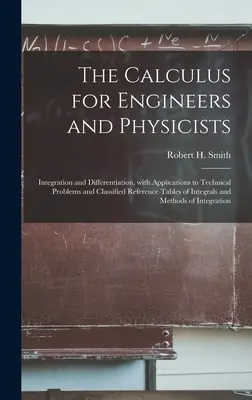 Cálculo para ingenieros y físicos: Integración y Diferenciación, Con Aplicaciones a Problemas Técnicos y Tablas de Referencia Clasificadas de - The Calculus for Engineers and Physicists: Integration and Differentiation, With Applications to Technical Problems and Classified Reference Tables of
