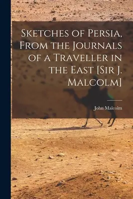 La historia de Persia: desde la época más antigua hasta nuestros días [Sir J. Malcolm] - Sketches of Persia, From the Journals of a Traveller in the East [Sir J. Malcolm]