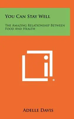 Puedes estar bien: La asombrosa relación entre alimentación y salud - You Can Stay Well: The Amazing Relationship Between Food And Health