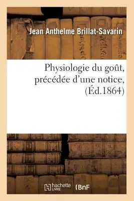 Physiologie Du Got, Prcde d'Une Notice, (d.1864)