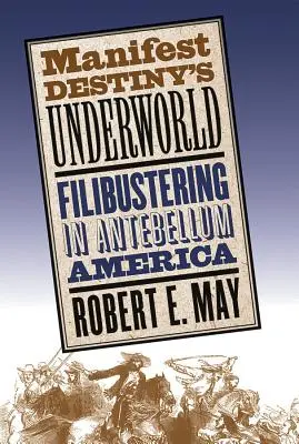 Los bajos fondos del Destino Manifiesto: El filibusterismo en la América de antebellum - Manifest Destiny's Underworld: Filibustering in Antebellum America