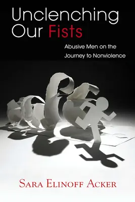 Abrir los puños: Hombres maltratadores en el camino hacia la no violencia - Unclenching Our Fists: Abusive Men on the Journey to Nonviolence