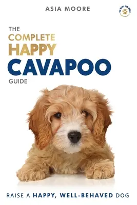 La guía completa del Cavapoo feliz: El manual de la A a la Z para propietarios nuevos y experimentados - The Complete Happy Cavapoo Guide: The A-Z Manual for New and Experienced Owners