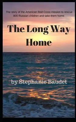 El largo camino a casa: La verdadera historia de la misión de la Cruz Roja Americana para rescatar a 800 niños rusos y llevarlos a casa. - The Long Way Home: The true story of the American Red Cross mission to rescue 800 Russian children and take them home.