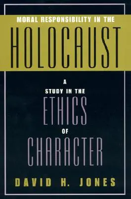 La responsabilidad moral en el Holocausto: Un estudio sobre la ética del carácter - Moral Responsibility in the Holocaust: A Study in the Ethics of Character