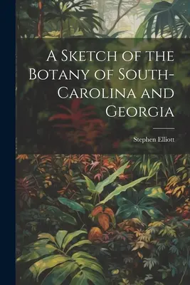 Esbozo de la botánica de Carolina del Sur y Georgia - A Sketch of the Botany of South-Carolina and Georgia