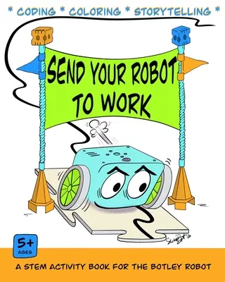 Send Your Robot to Work: Un libro de codificación y coloreado para el robot Botley - Send Your Robot to Work: A Coding & Coloring Book for the Botley Robot