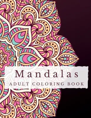 Mandalas: Un libro para colorear que alivia el estrés - Descubre la serenidad, da rienda suelta a la imaginación y encuentra el equilibrio a través de intrincados dibujos. - Mandalas: A Stress Relief Coloring Book for Adults - Discover Serenity, Unleash Imagination, and Find Balance through Intricate