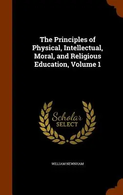 Los principios de la educación física, intelectual, moral y religiosa, Volumen 1 - The Principles of Physical, Intellectual, Moral, and Religious Education, Volume 1