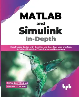 MATLAB y Simulink en profundidad: Diseño basado en modelos con Simulink y Stateflow, Interfaz de usuario, scripting, simulación, visualización y depuración (En - MATLAB and Simulink In-Depth: Model-based Design with Simulink and Stateflow, User Interface, Scripting, Simulation, Visualization and Debugging (En