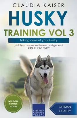 Husky Training Vol 3 - Cómo cuidar de su Husky: Nutrición, enfermedades comunes y cuidados generales de su Husky - Husky Training Vol 3 - Taking care of your Husky: Nutrition, common diseases and general care of your Husky