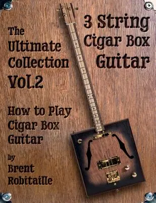 Cigar Box Guitar - The Ultimate Collection Volumen Dos: Cómo Tocar Cigar Box Guitar - Cigar Box Guitar - The Ultimate Collection Volume Two: How to Play Cigar Box Guitar