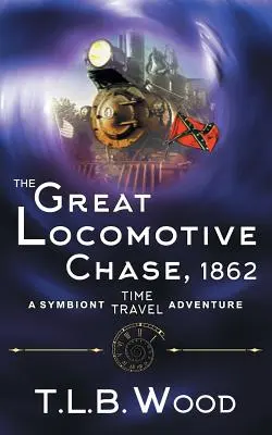 La gran persecución de locomotoras, 1862 (Serie de aventuras en el tiempo de Symbiont, Libro 4) - The Great Locomotive Chase, 1862 (The Symbiont Time Travel Adventures Series, Book 4)