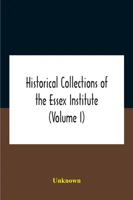 Colecciones históricas del Instituto Essex (Volumen I) - Historical Collections Of The Essex Institute (Volume I)