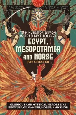 10-Minute Stories From World Mythology - Egypt, Mesopotamia, and Norse: Glorious and Mystical Heroes like Beowulf, Gilgamesh, Horus, and Thor