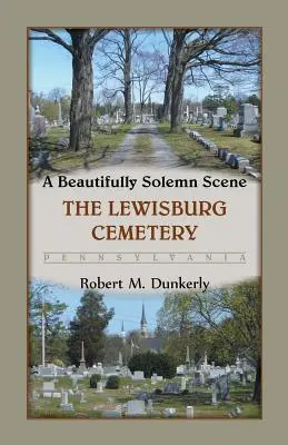 Una escena bellamente solemne: El cementerio de Lewisburg, Pensilvania - A Beautifully Solemn Scene: The Lewisburg Cemetery, Pennsylvania