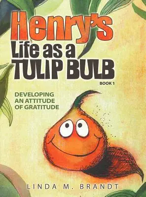 La vida de Henry como bulbo de tulipán (Libro 1): Desarrollando una Actitud de Gratitud - Henry's Life as a Tulip Bulb (Book 1): Developing an Attitude of Gratitude