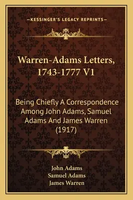 Cartas Warren-Adams, 1743-1777 V1: La historia de un hombre y de una mujer (1917) - Warren-Adams Letters, 1743-1777 V1: Being Chiefly A Correspondence Among John Adams, Samuel Adams And James Warren (1917)