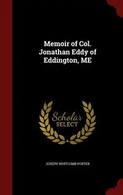 Memorias del coronel Jonathan Eddy de Eddington, ME - Memoir of Col. Jonathan Eddy of Eddington, ME