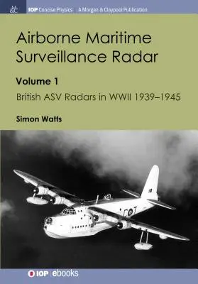 Radares aerotransportados de vigilancia marítima: Volumen 1, Radares ASV británicos en la Segunda Guerra Mundial 1939-1945 - Airborne Maritime Surveillance Radar: Volume 1, British ASV Radars in WWII 1939-1945
