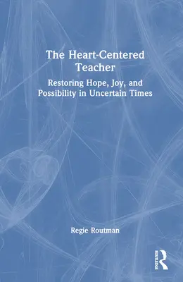 El profesor centrado en el corazón: Restaurar la esperanza, la alegría y la posibilidad en tiempos inciertos - The Heart-Centered Teacher: Restoring Hope, Joy, and Possibility in Uncertain Times