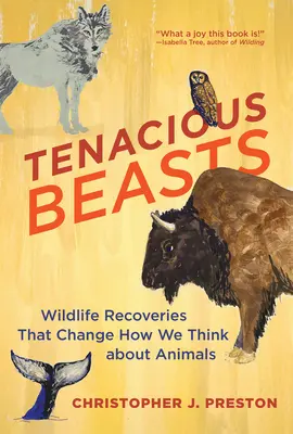 Bestias tenaces: Recuperaciones de fauna salvaje que cambian nuestra forma de pensar sobre los animales - Tenacious Beasts: Wildlife Recoveries That Change How We Think about Animals