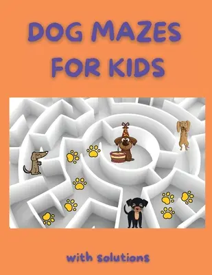 Laberintos para perros: Libro de Actividades de Laberintos Divertidos Laberintos Sorprendentes para Perros con Soluciones Libro de Actividades para Niños y Adultos - Dog Mazes for Kids: Funny Mazes Maze Activity Book Amazing Dog Mazes for Kids with Solutions Activity Book for Kids and Adults